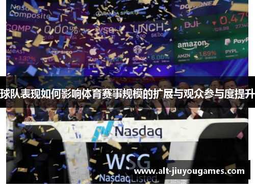 球队表现如何影响体育赛事规模的扩展与观众参与度提升