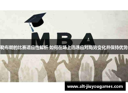 勒布朗的比赛适应性解析 如何在场上迅速应对局势变化并保持优势