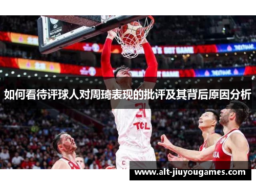 如何看待评球人对周琦表现的批评及其背后原因分析