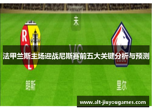 法甲兰斯主场迎战尼斯赛前五大关键分析与预测