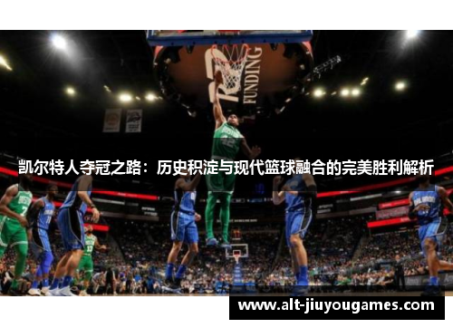 凯尔特人夺冠之路：历史积淀与现代篮球融合的完美胜利解析