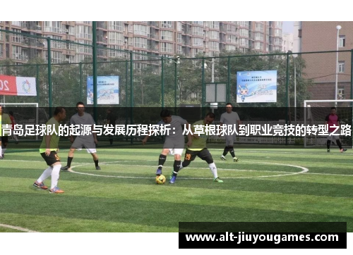 青岛足球队的起源与发展历程探析：从草根球队到职业竞技的转型之路